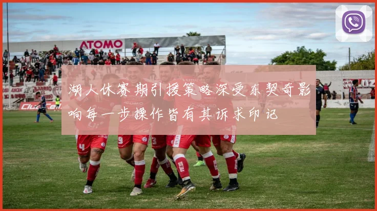 湖人休赛期引援策略深受东契奇影响每一步操作皆有其诉求印记