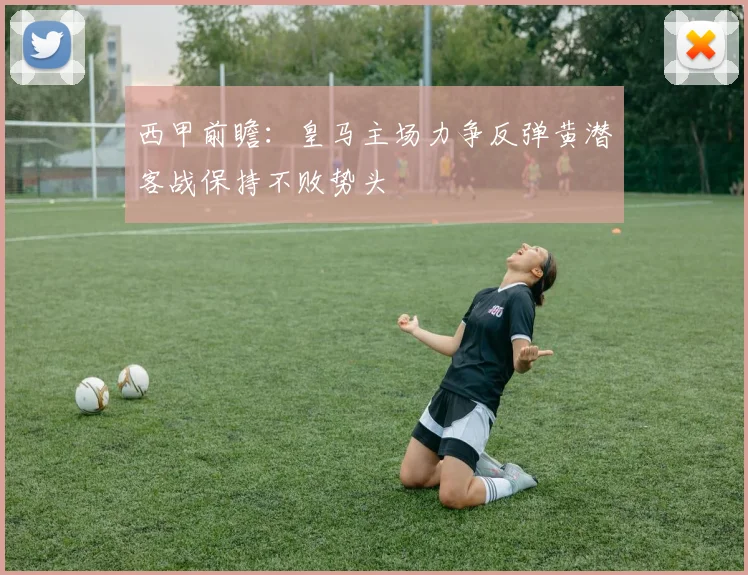 西甲前瞻：皇马主场力争反弹黄潜客战保持不败势头